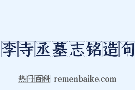 李寺丞墓志铭造句是什么意思的图片